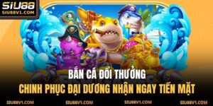 Bắn Cá Đổi Thưởng - Chinh Phục Đại Dương Nhận Ngay Tiền Mặt 11 bắn cá đổi thưởng