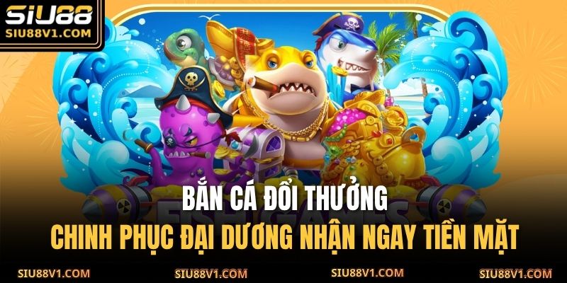 bắn cá đổi thưởng