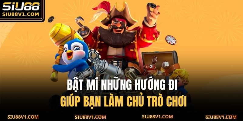 Bật mí những hướng đi giúp bạn làm chủ trò chơi