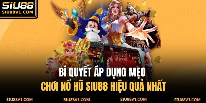 Bí quyết áp dụng mẹo chơi nổ hũ SIU88 hiệu quả nhất