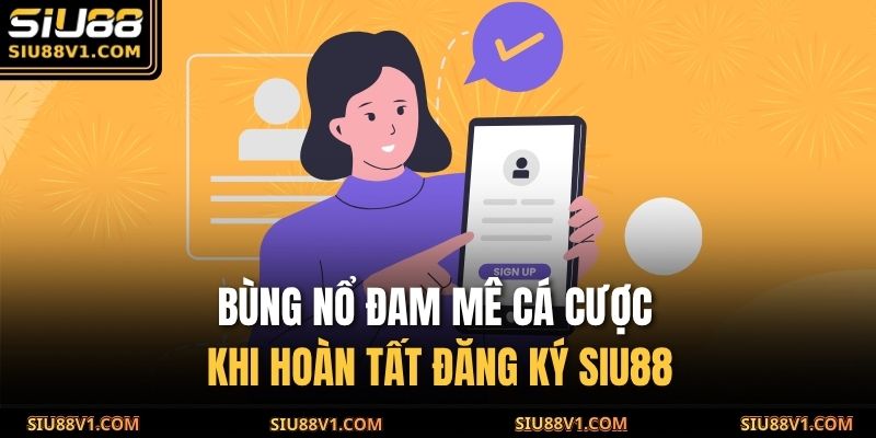 Bùng nổ đam mê cá cược khi hoàn tất đăng ký SIU88