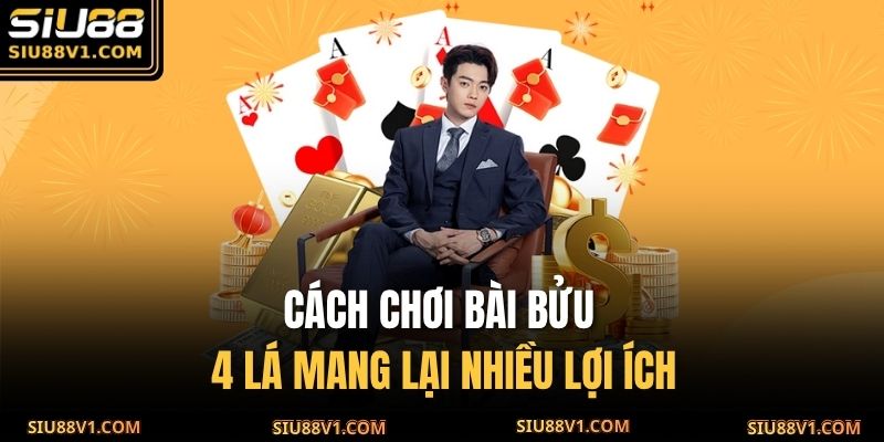Cách chơi bài Bửu 4 lá mang lại nhiều lợi ích