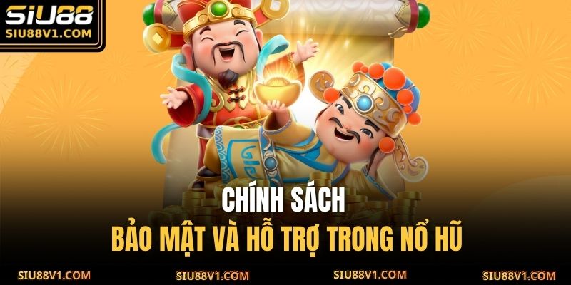 Chính sách bảo mật và hỗ trợ trong nổ hũ