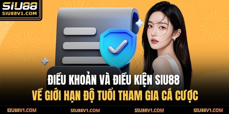Điều Khoản Và Điều Kiện SIU88 2 Điều Khoản Và Điều Kiện SIU88 về giới hạn độ tuổi tham gia cá cược