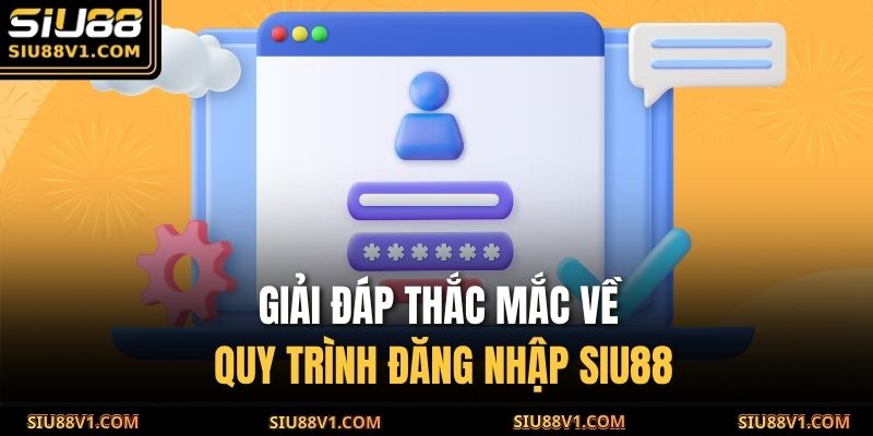 Giải đáp thắc mắc về quy trình đăng nhập SIU88