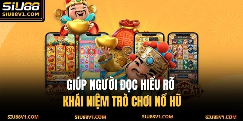Giúp người đọc hiểu rõ khái niệm trò chơi nổ hũ