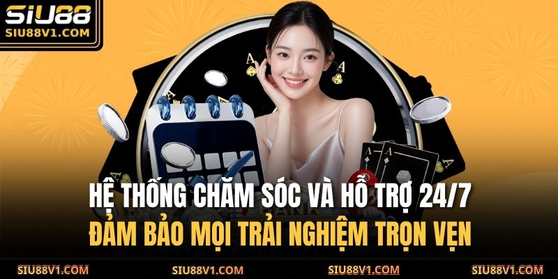 Trang chủ 27 Hệ thống chăm sóc và hỗ trợ 24/7, đảm bảo mọi trải nghiệm trọn vẹn