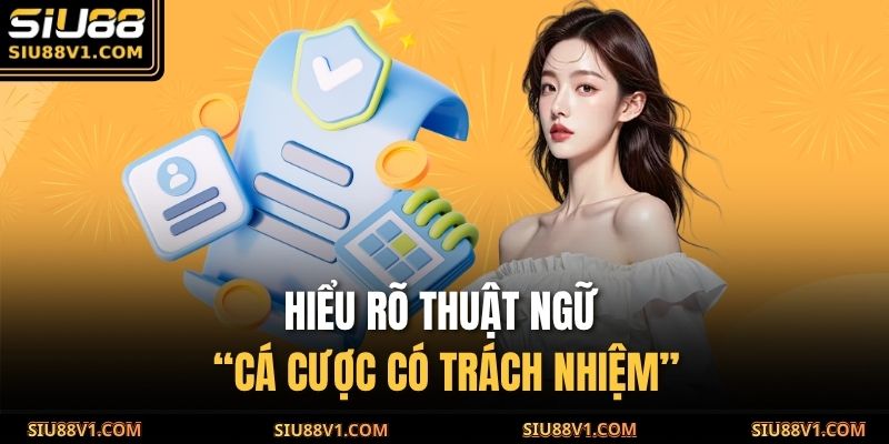 Cá Cược Có Trách Nhiệm SIU88 1 Hiểu rõ thuật ngữ “Cá cược có trách nhiệm”
