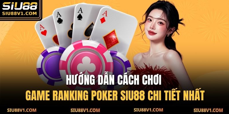 Hướng dẫn cách chơi game Ranking Poker SIU88 chi tiết nhất