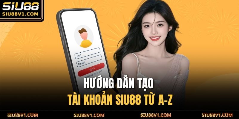 Hướng dẫn tạo tài khoản SIU88 từ A-Z