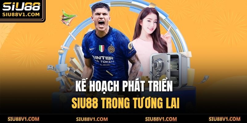 Tác Giả SIU88 3 Kế hoạch phát triển SIU88 trong tương lai