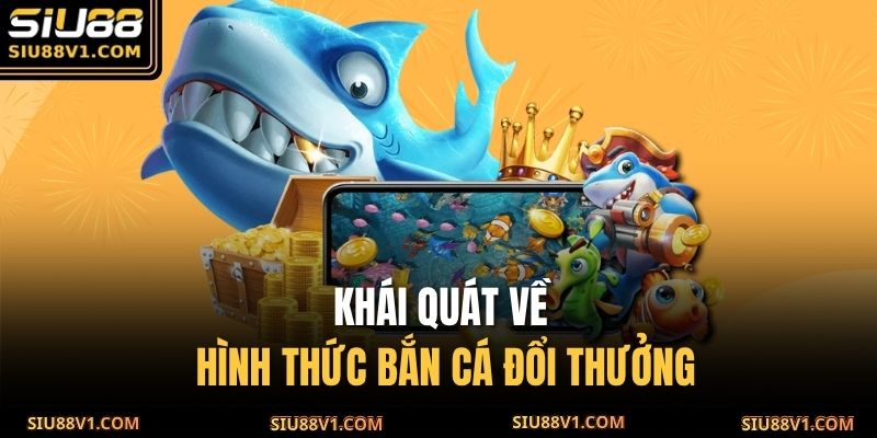 Khái quát về hình thức bắn cá đổi thưởng