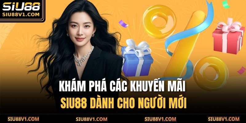 Khám phá các khuyến mãi SIU88 dành cho người mới