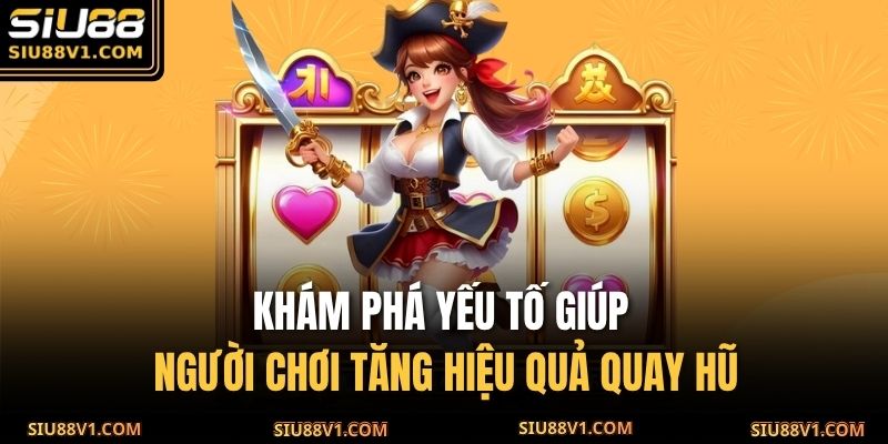 Khám phá yếu tố giúp người chơi tăng hiệu quả quay hũ
