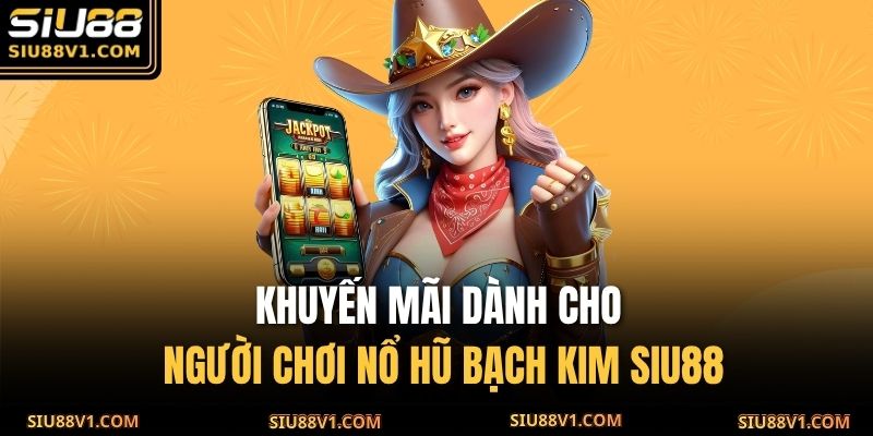 Khuyến mãi dành cho người chơi nổ hũ bạch kim SIU88