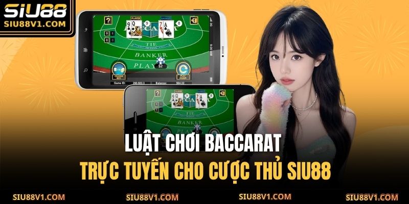 Luật chơi Baccarat trực tuyến cho cược thủ SIU88
