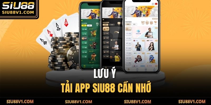 Lưu ý tải app SIU88 cần nhớ