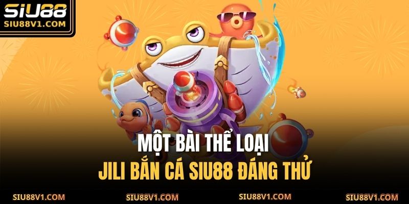 Một bài thể loại JILI bắn cá SIU88 đáng thử