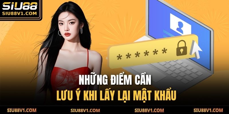 Những điểm cần lưu ý khi lấy lại mật khẩu