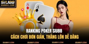 Ranking Poker SIU88 – Cách Chơi Đơn Giản, Thắng Lớn Dễ Dàng 3 Ranking Poker SIU88