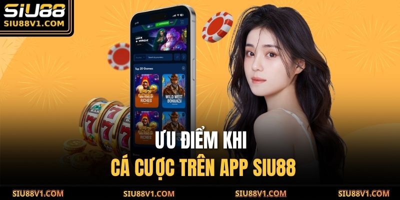 Ưu điểm khi cá cược trên app SIU88